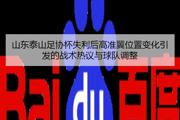 山东泰山足协杯失利后高准翼位置变化引发的战术热议与球队调整
